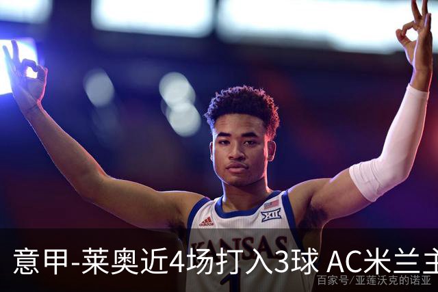 意甲-莱奥近4场打入3球 AC米兰主场1-1遭连平